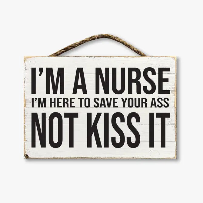 I'm A Nurse I'm Here To Save Your Ass Not Kiss It